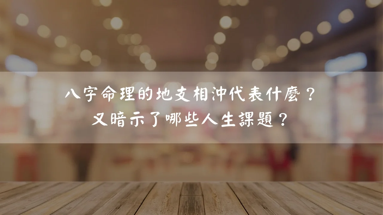 八字命理的地支相沖代表什麼？ 又暗示了哪些人生課題？